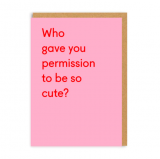  Who Gave You Permission To Be So Cute? Greeting Card