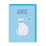 At Least The Cat Loves You Greeting Card